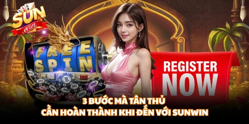 3 bước mà tân thủ cần hoàn thành khi đến với SUNWIN 