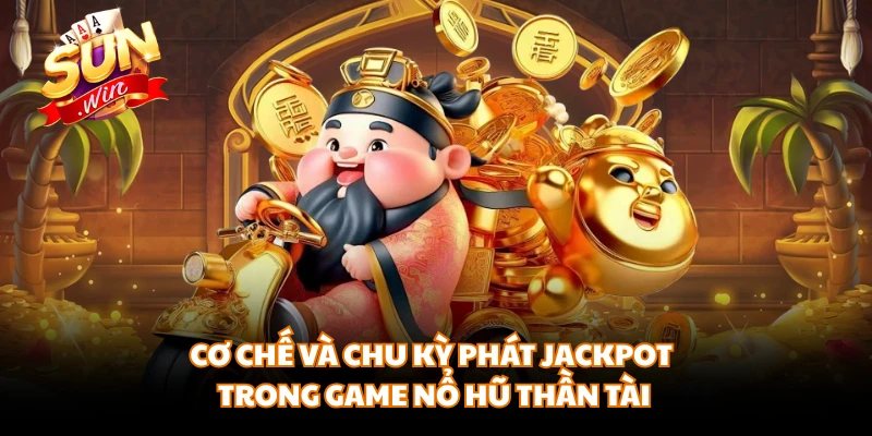 Cơ chế và chu kỳ phát Jackpot trong game nổ hũ thần tài