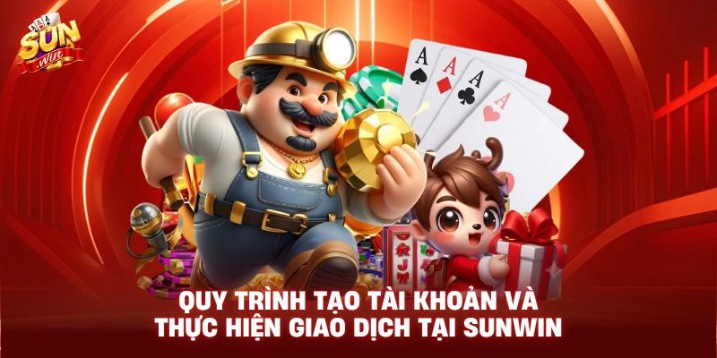 Quy trình tạo tài khoản và thực hiện giao dịch tại Sunwin