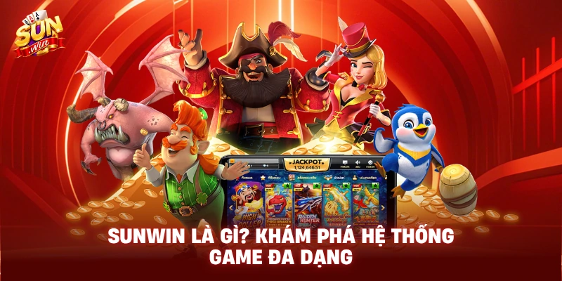 Sunwin là gì? Khám phá hệ thống game đa dạng
